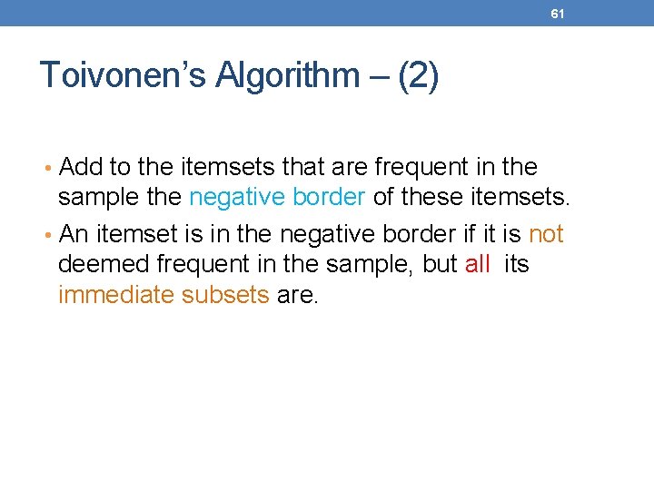 61 Toivonen’s Algorithm – (2) • Add to the itemsets that are frequent in