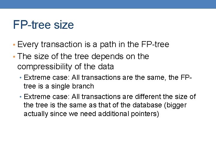 FP-tree size • Every transaction is a path in the FP-tree • The size