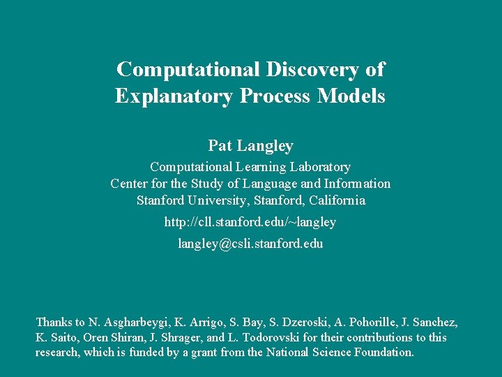 Computational Discovery of Explanatory Process Models Pat Langley Computational Learning Laboratory Center for the