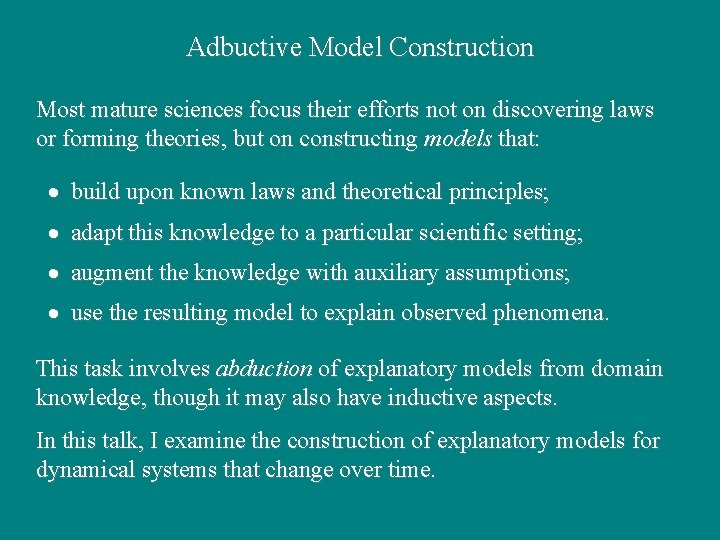 Adbuctive Model Construction Most mature sciences focus their efforts not on discovering laws or