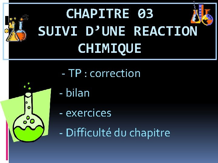 CHAPITRE 03 SUIVI D’UNE REACTION CHIMIQUE - TP : correction - bilan - exercices CHAPITRE 03 SUIVI D’UNE REACTION CHIMIQUE - TP : correction - bilan - exercices