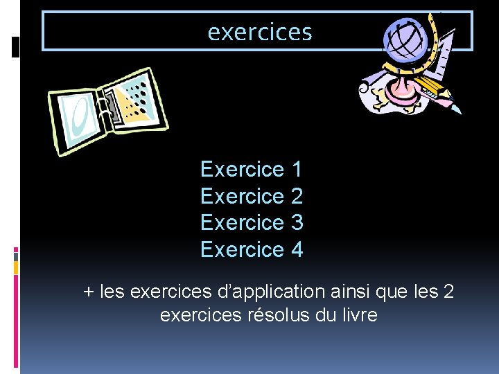 exercices Exercice 1 Exercice 2 Exercice 3 Exercice 4 + les exercices d’application ainsi exercices Exercice 1 Exercice 2 Exercice 3 Exercice 4 + les exercices d’application ainsi