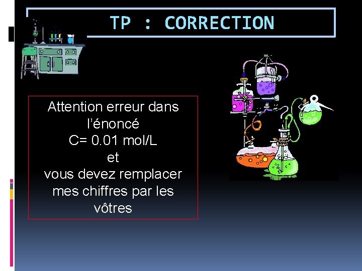 TP : CORRECTION Attention erreur dans l’énoncé C= 0. 01 mol/L et vous devez TP : CORRECTION Attention erreur dans l’énoncé C= 0. 01 mol/L et vous devez