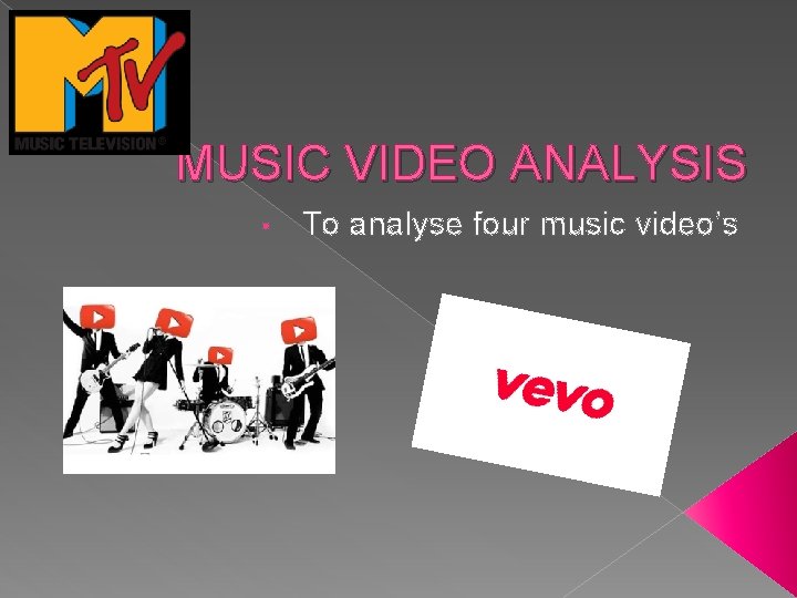 MUSIC VIDEO ANALYSIS • To analyse four music video’s 