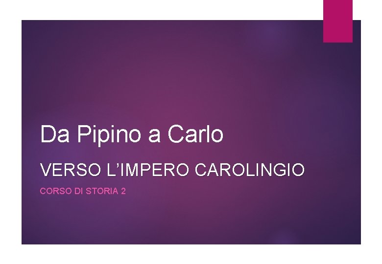 Da Pipino a Carlo VERSO L’IMPERO CAROLINGIO CORSO DI STORIA 2 