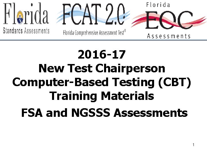 2016 -17 New Test Chairperson Computer-Based Testing (CBT) Training Materials FSA and NGSSS Assessments