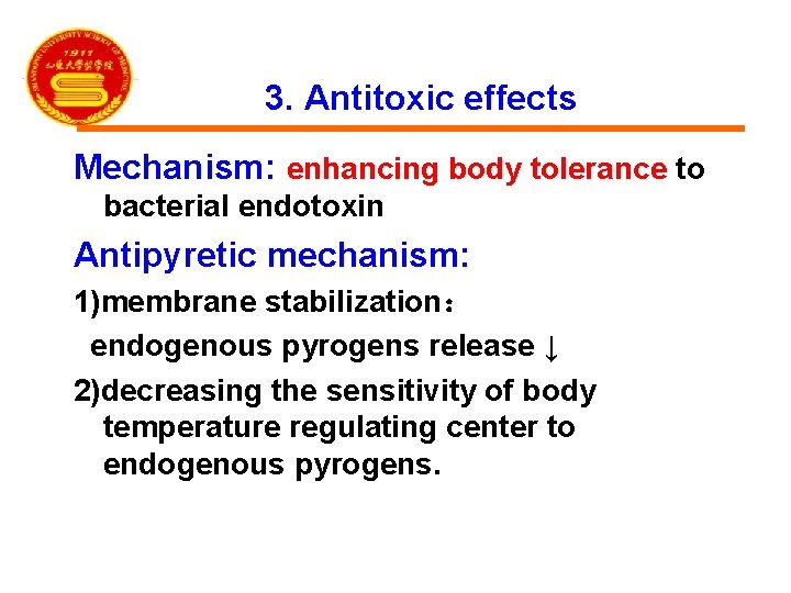 3. Antitoxic effects Mechanism: enhancing body tolerance to bacterial endotoxin Antipyretic mechanism: 1)membrane stabilization：