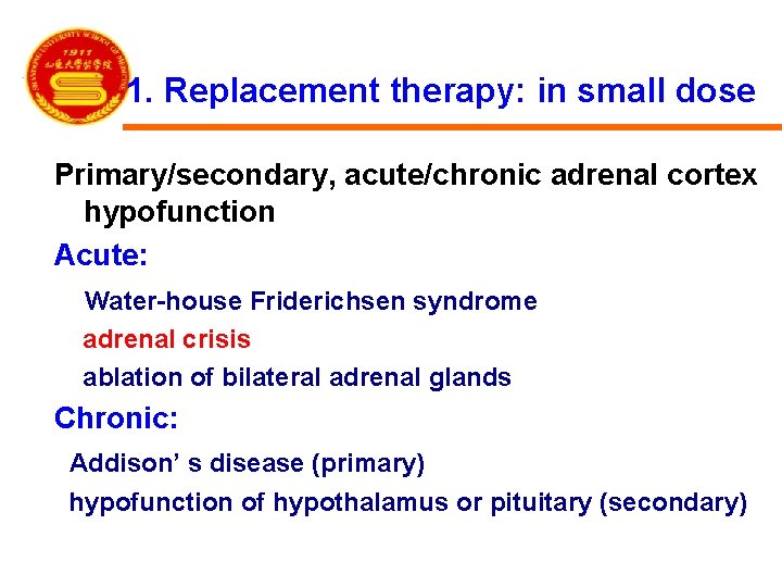 1. Replacement therapy: in small dose Primary/secondary, acute/chronic adrenal cortex hypofunction Acute: Water-house Friderichsen