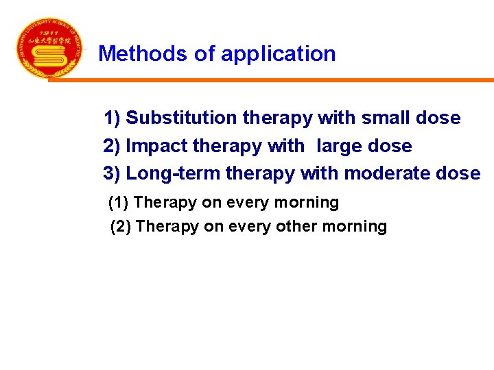 Methods of application 1) Substitution therapy with small dose 2) Impact therapy with large