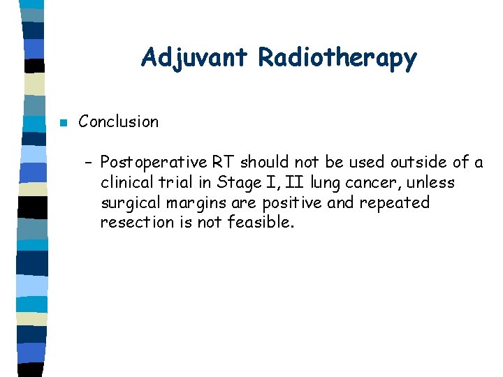 Adjuvant Radiotherapy n Conclusion – Postoperative RT should not be used outside of a