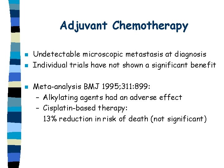 Adjuvant Chemotherapy n n n Undetectable microscopic metastasis at diagnosis Individual trials have not