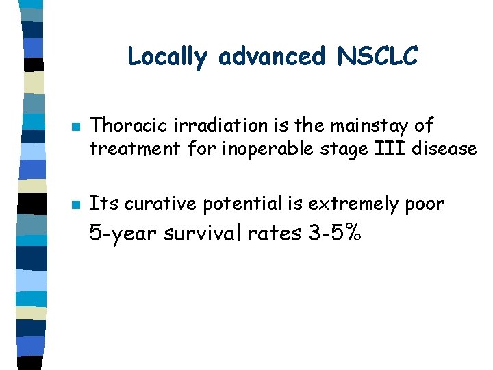 Locally advanced NSCLC n n Thoracic irradiation is the mainstay of treatment for inoperable