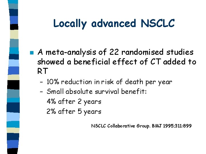 Locally advanced NSCLC n A meta-analysis of 22 randomised studies showed a beneficial effect