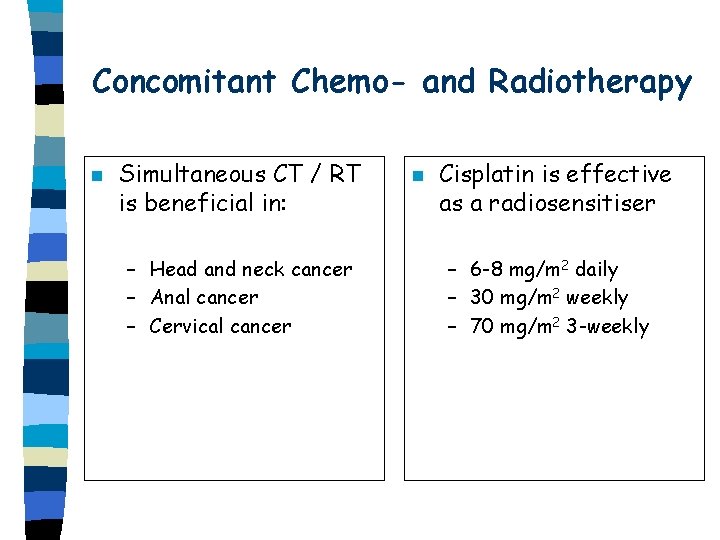 Concomitant Chemo- and Radiotherapy n Simultaneous CT / RT is beneficial in: – Head