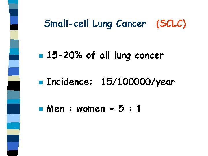 Small-cell Lung Cancer (SCLC) n 15 -20% of all lung cancer n Incidence: 15/100000/year