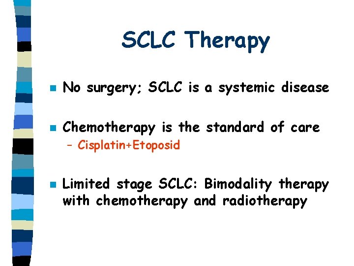 SCLC Therapy n No surgery; SCLC is a systemic disease n Chemotherapy is the