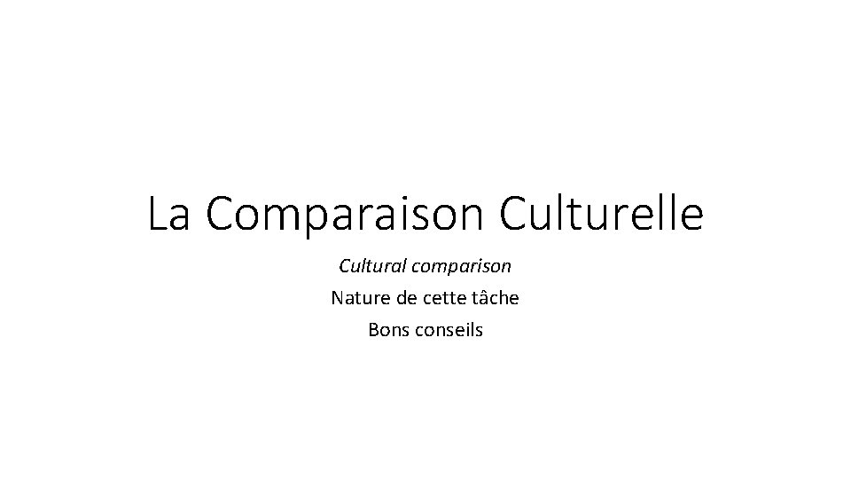 La Comparaison Culturelle Cultural comparison Nature de cette tâche Bons conseils 