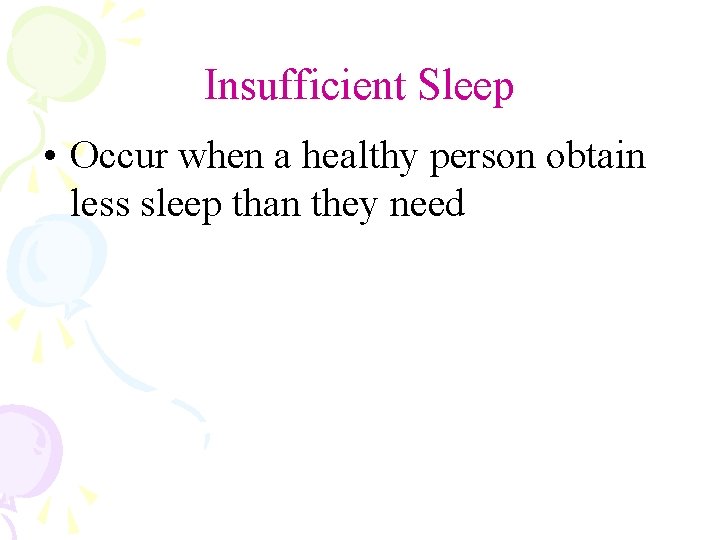 Insufficient Sleep • Occur when a healthy person obtain less sleep than they need