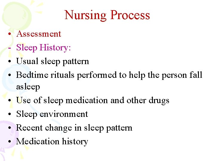 Nursing Process • • Assessment Sleep History: Usual sleep pattern Bedtime rituals performed to