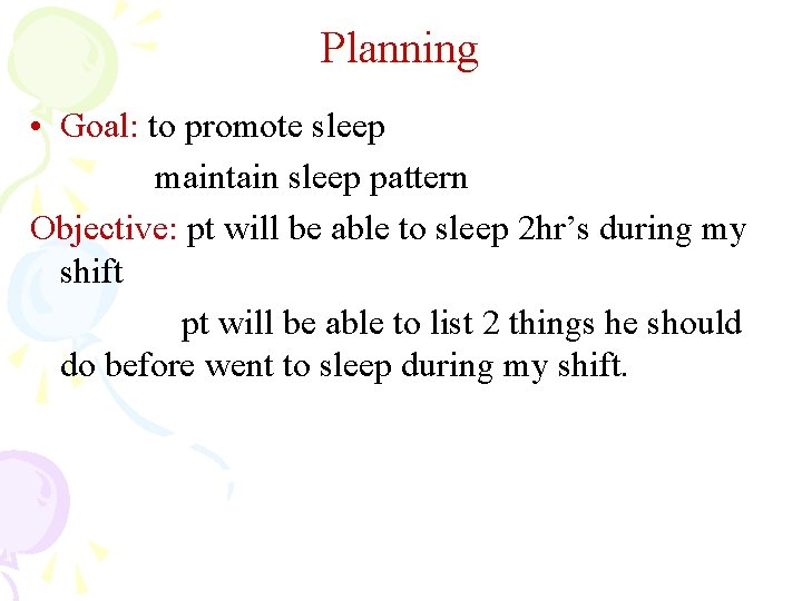Planning • Goal: to promote sleep maintain sleep pattern Objective: pt will be able