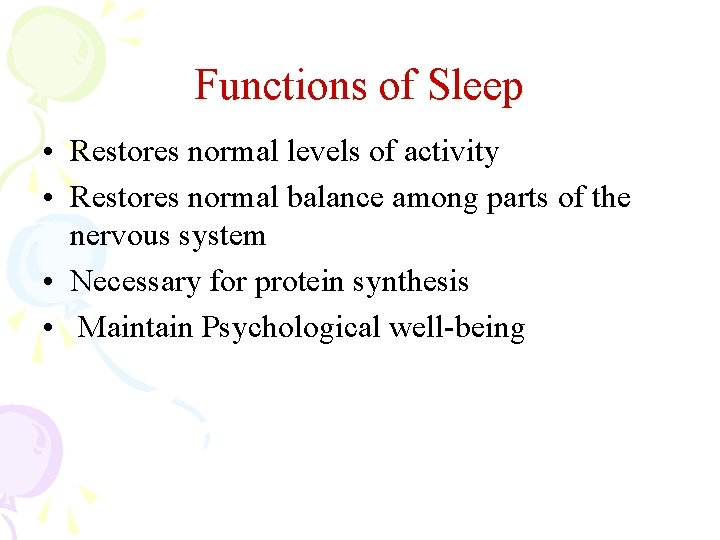 Functions of Sleep • Restores normal levels of activity • Restores normal balance among