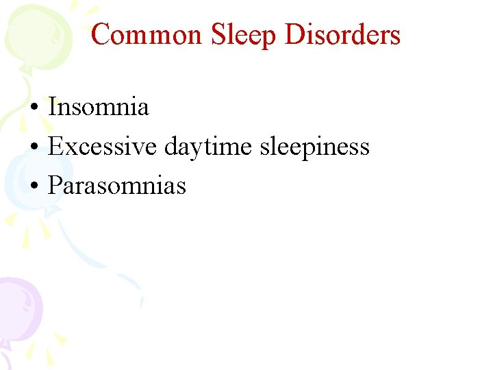 Common Sleep Disorders • Insomnia • Excessive daytime sleepiness • Parasomnias 