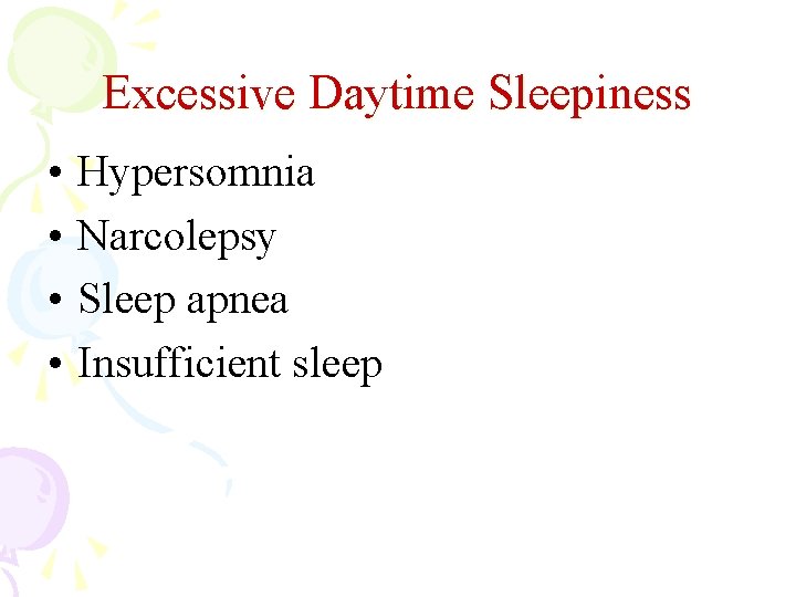 Excessive Daytime Sleepiness • • Hypersomnia Narcolepsy Sleep apnea Insufficient sleep 