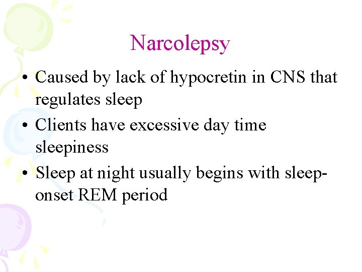 Narcolepsy • Caused by lack of hypocretin in CNS that regulates sleep • Clients