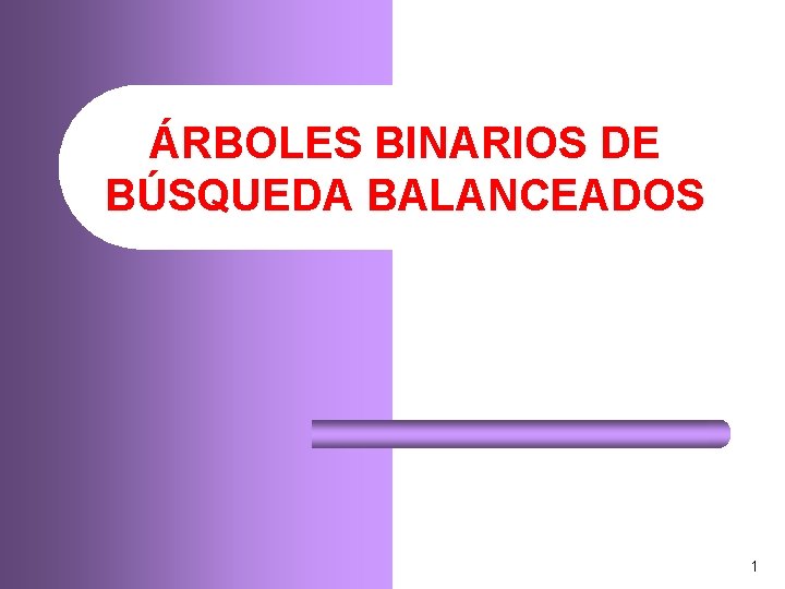 ÁRBOLES BINARIOS DE BÚSQUEDA BALANCEADOS 1 