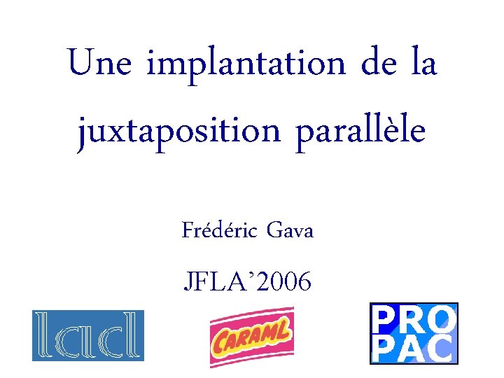 Une implantation de la juxtaposition parallèle Frédéric Gava JFLA’ 2006 