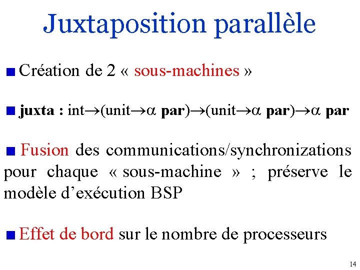 Juxtaposition parallèle Création de 2 « sous-machines » juxta : int (unit par) par