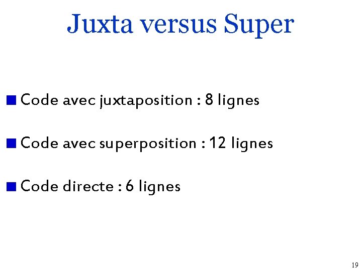 Juxta versus Super Code avec juxtaposition : 8 lignes Code avec superposition : 12