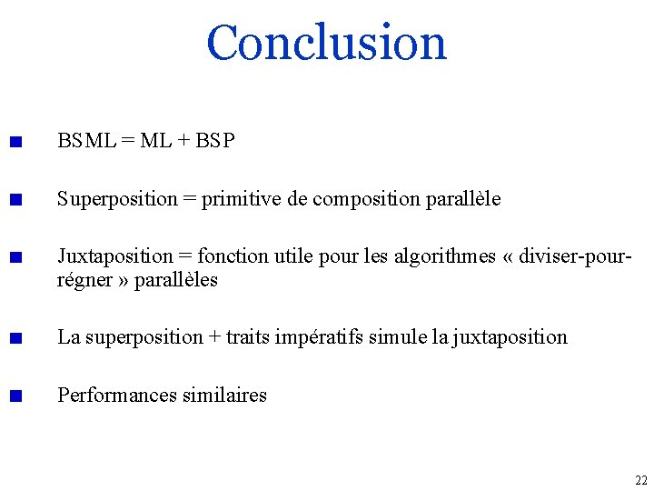 Conclusion BSML = ML + BSP Superposition = primitive de composition parallèle Juxtaposition =