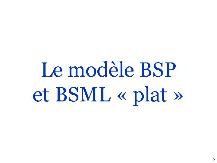 Le modèle BSP et BSML « plat » 5 