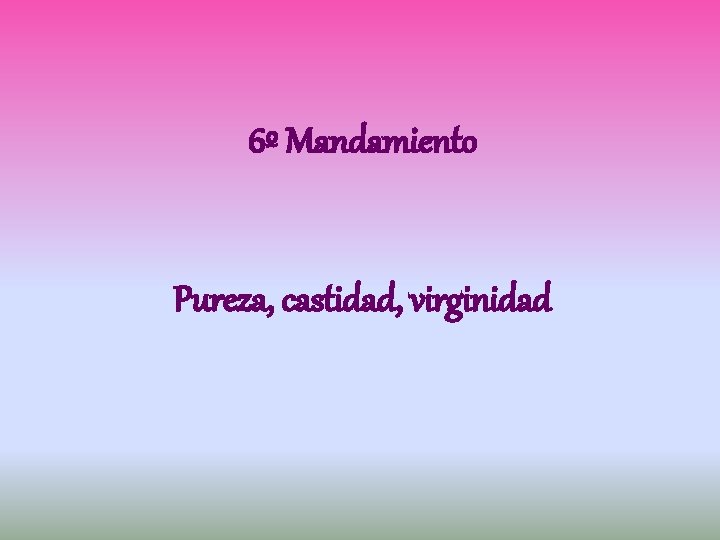 6º Mandamiento Pureza, castidad, virginidad 