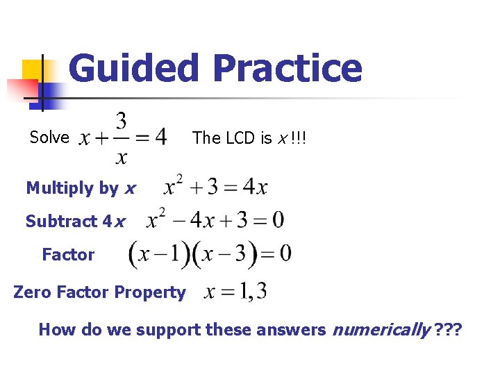 Guided Practice Solve The LCD is x !!! Multiply by x Subtract 4 x