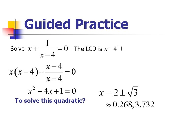 Guided Practice Solve The LCD is x – 4!!! To solve this quadratic? 