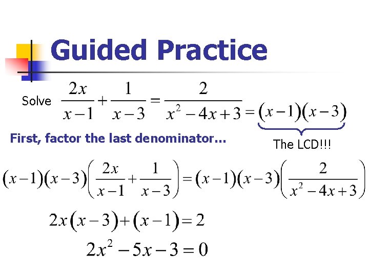 Guided Practice Solve First, factor the last denominator… The LCD!!! 