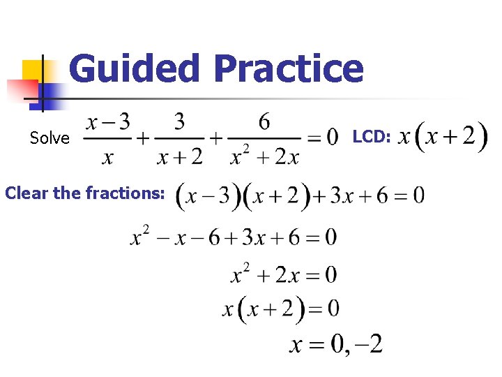 Guided Practice Solve Clear the fractions: LCD: 