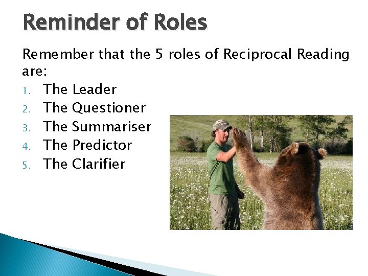 Reminder of Roles Remember that the 5 roles of Reciprocal Reading are: 1. The