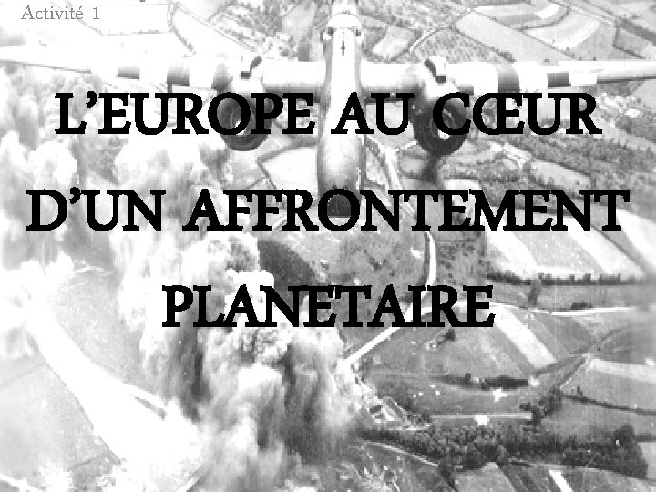 Activité 1 L’EUROPE AU CŒUR D’UN AFFRONTEMENT PLANETAIRE 