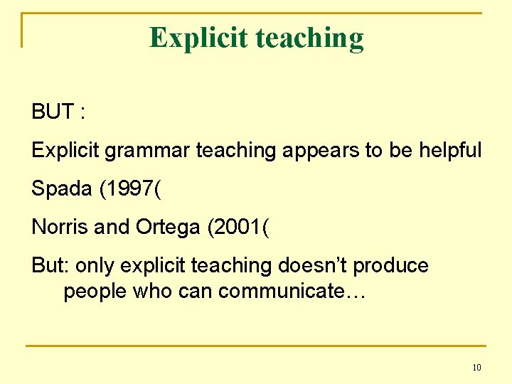 Explicit teaching BUT : Explicit grammar teaching appears to be helpful Spada (1997( Norris