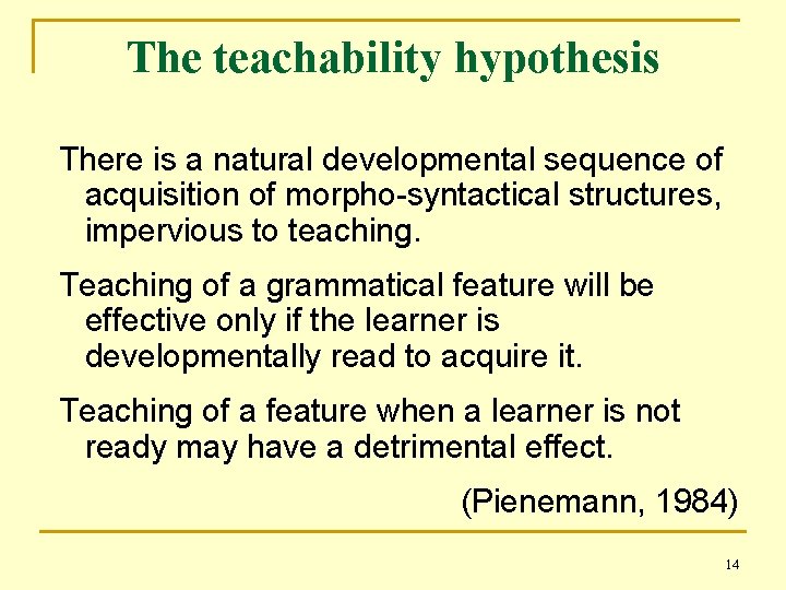 The teachability hypothesis There is a natural developmental sequence of acquisition of morpho-syntactical structures,