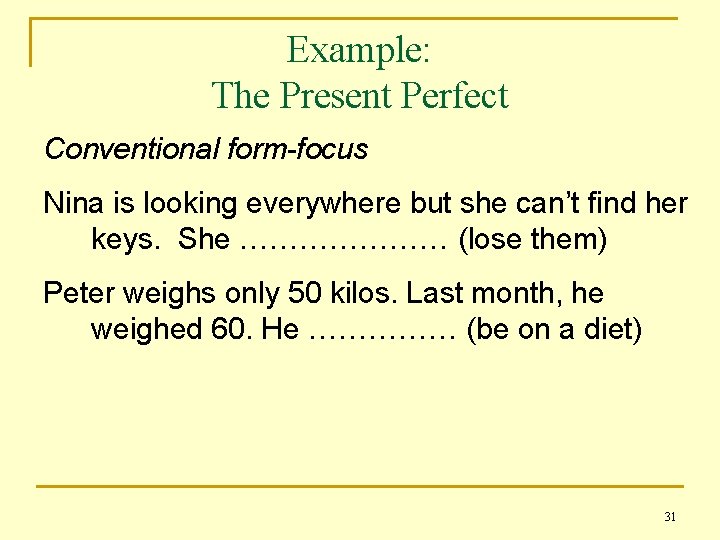 Example: The Present Perfect Conventional form-focus Nina is looking everywhere but she can’t find