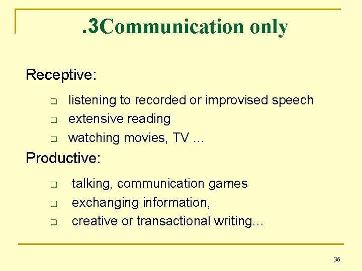 . 3 Communication only Receptive: q q q listening to recorded or improvised speech