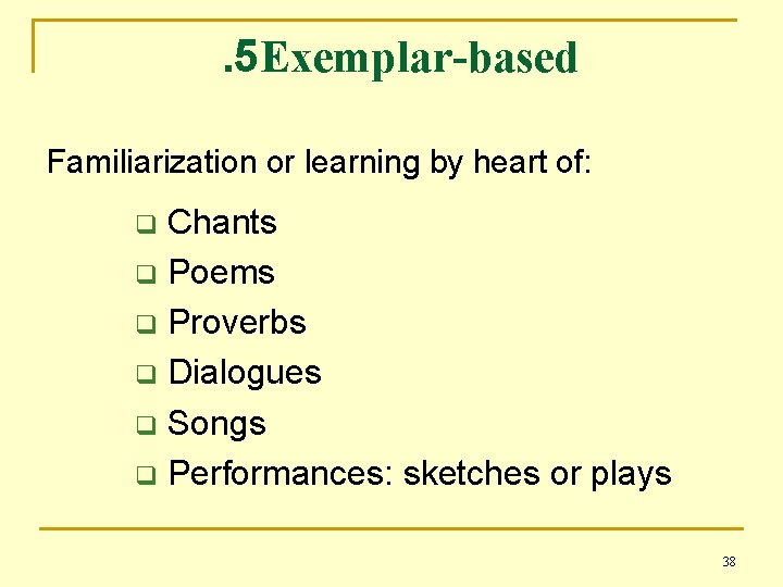 . 5 Exemplar-based Familiarization or learning by heart of: Chants q Poems q Proverbs