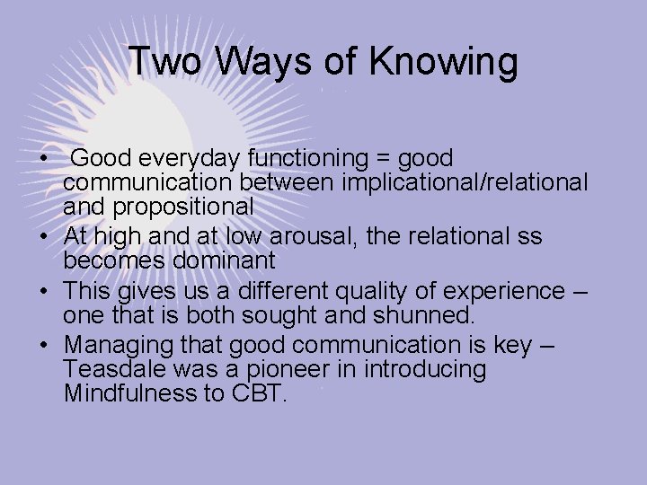 Two Ways of Knowing • Good everyday functioning = good communication between implicational/relational and