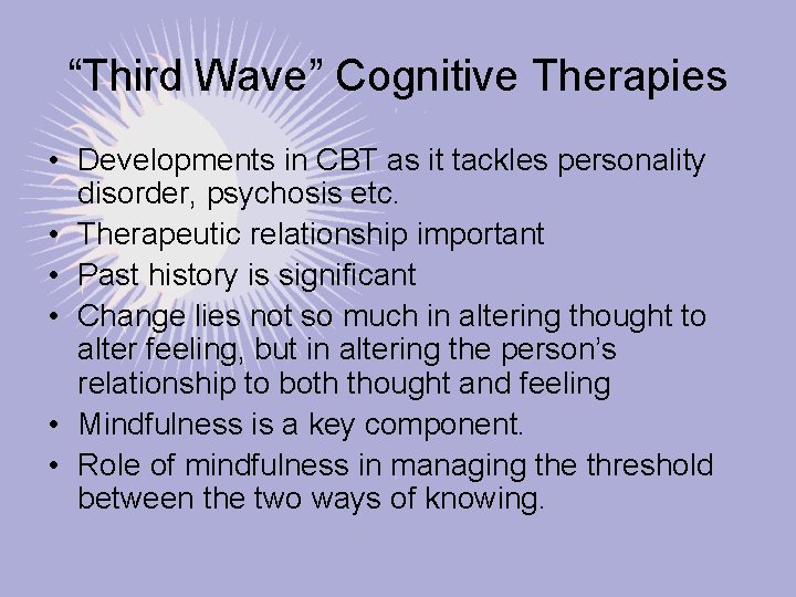 “Third Wave” Cognitive Therapies • Developments in CBT as it tackles personality disorder, psychosis