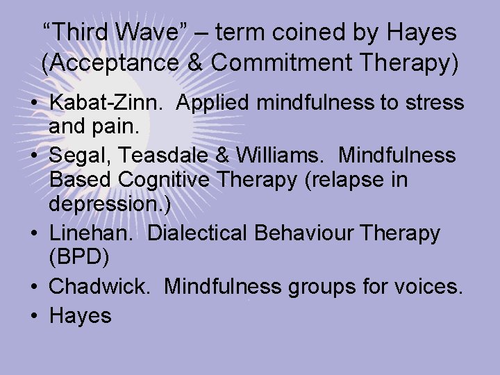 “Third Wave” – term coined by Hayes (Acceptance & Commitment Therapy) • Kabat-Zinn. Applied