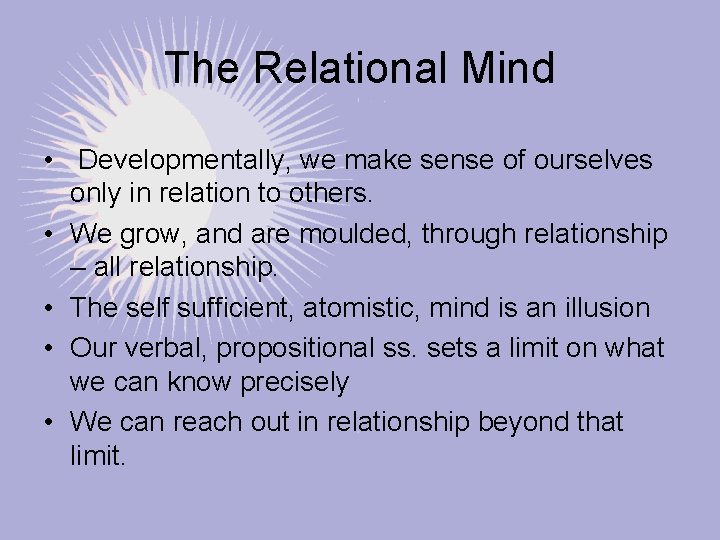 The Relational Mind • Developmentally, we make sense of ourselves only in relation to
